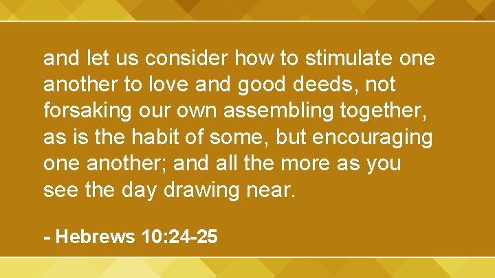 and let us consider how to stimulate one another to love and good deeds,