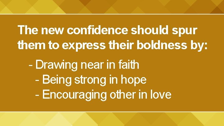 The new confidence should spur them to express their boldness by: - Drawing near