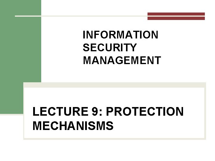 INFORMATION SECURITY MANAGEMENT LECTURE 9: PROTECTION MECHANISMS You got to be careful if you