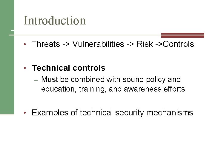 Introduction • Threats -> Vulnerabilities -> Risk ->Controls • Technical controls – Must be