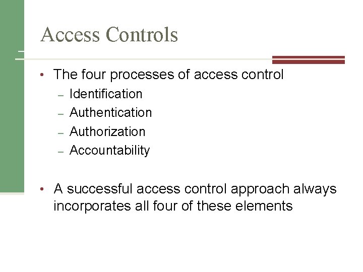 Access Controls • The four processes of access control – Identification – Authentication –