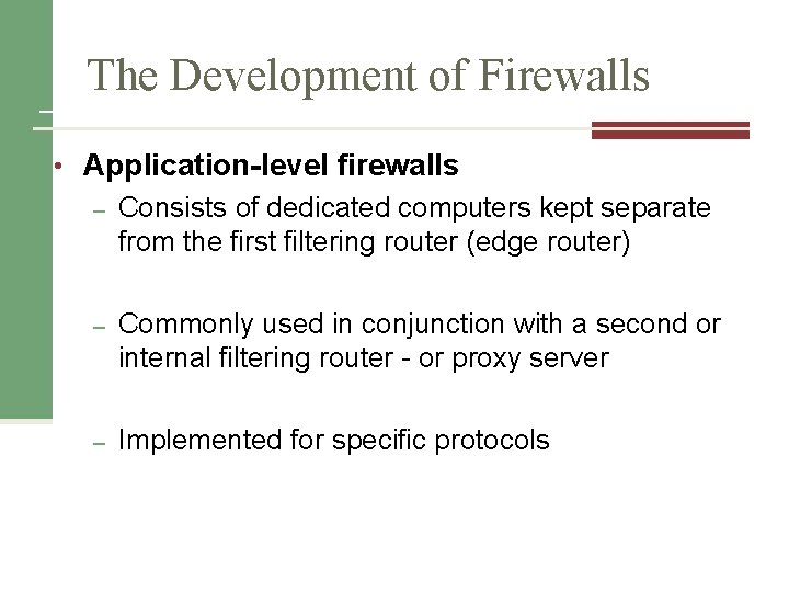 The Development of Firewalls • Application-level firewalls – Consists of dedicated computers kept separate