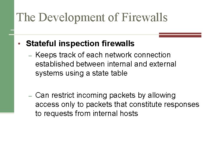 The Development of Firewalls • Stateful inspection firewalls – Keeps track of each network