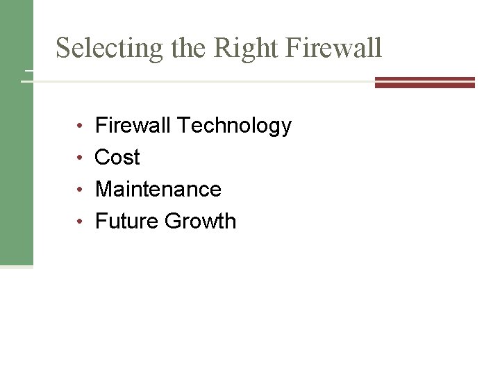 Selecting the Right Firewall • Firewall Technology • Cost • Maintenance • Future Growth