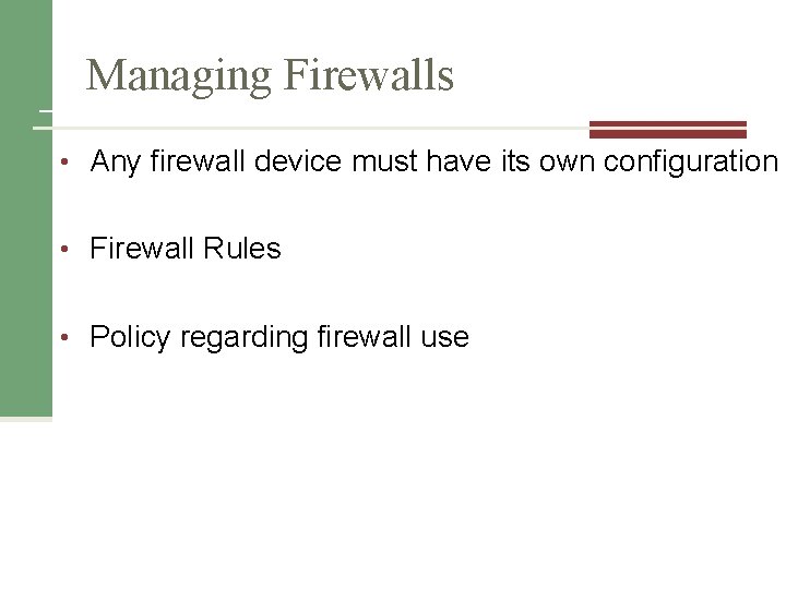 Managing Firewalls • Any firewall device must have its own configuration • Firewall Rules