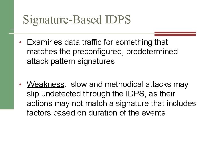 Signature-Based IDPS • Examines data traffic for something that matches the preconfigured, predetermined attack