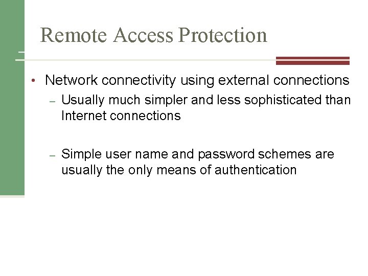 Remote Access Protection • Network connectivity using external connections – Usually much simpler and