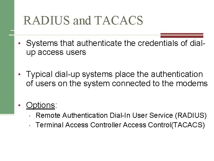 RADIUS and TACACS • Systems that authenticate the credentials of dial- up access users