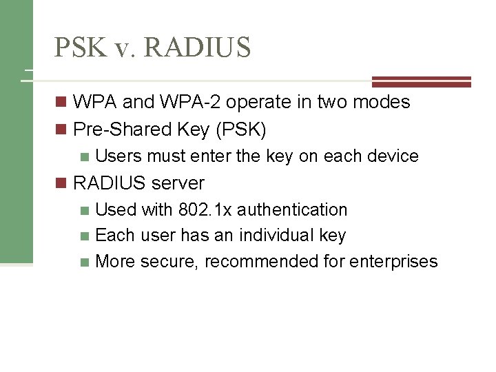 PSK v. RADIUS n WPA and WPA-2 operate in two modes n Pre-Shared Key