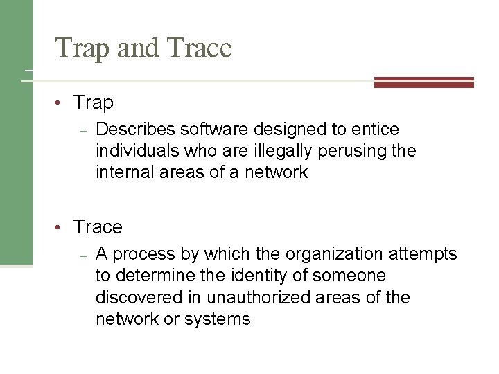 Trap and Trace • Trap – Describes software designed to entice individuals who are