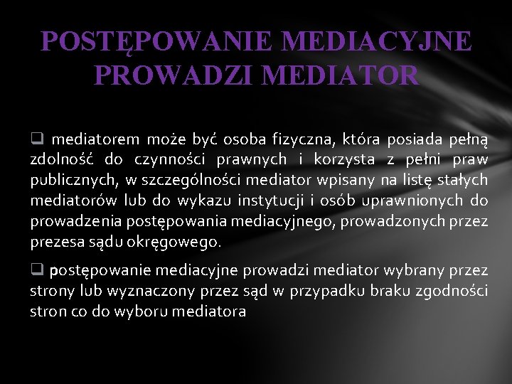 POSTĘPOWANIE MEDIACYJNE PROWADZI MEDIATOR q mediatorem może być osoba fizyczna, która posiada pełną zdolność