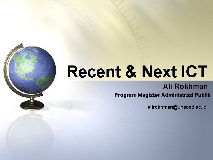 Recent & Next ICT Ali Rokhman Program Magister Administrasi Publik alirokhman@unsoed. ac. id 