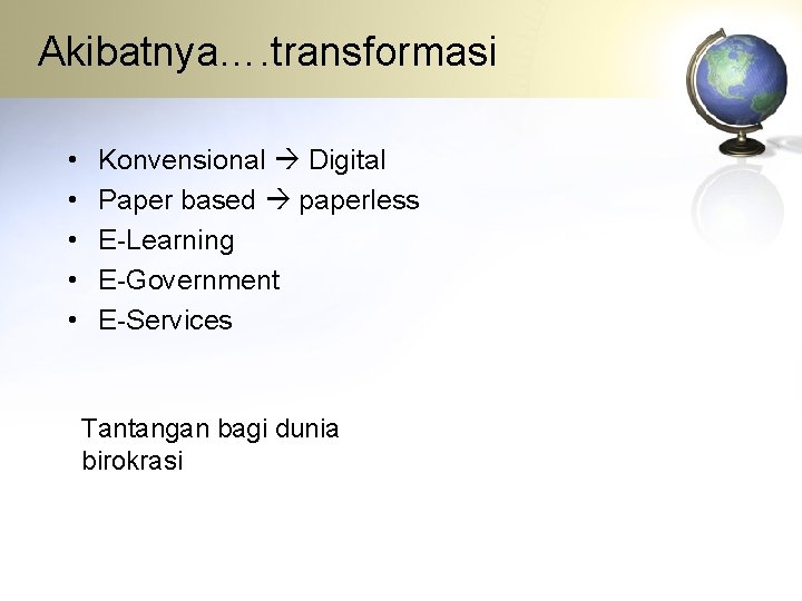 Akibatnya…. transformasi • • • Konvensional Digital Paper based paperless E-Learning E-Government E-Services Tantangan