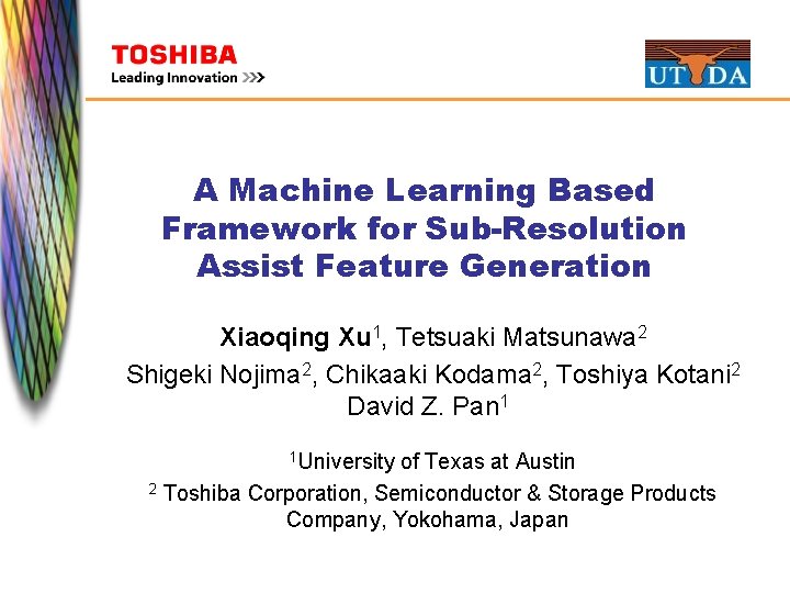 A Machine Learning Based Framework for Sub-Resolution Assist Feature Generation Xiaoqing Xu 1, Tetsuaki