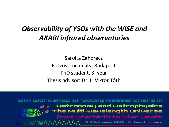 Observability of YSOs with the WISE and AKARI infrared observatories Sarolta Zahorecz Eötvös University,