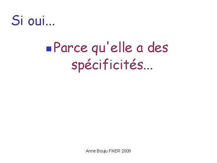 Si oui. . . Parce qu'elle a des spécificités. . . Anne Bouju FNER