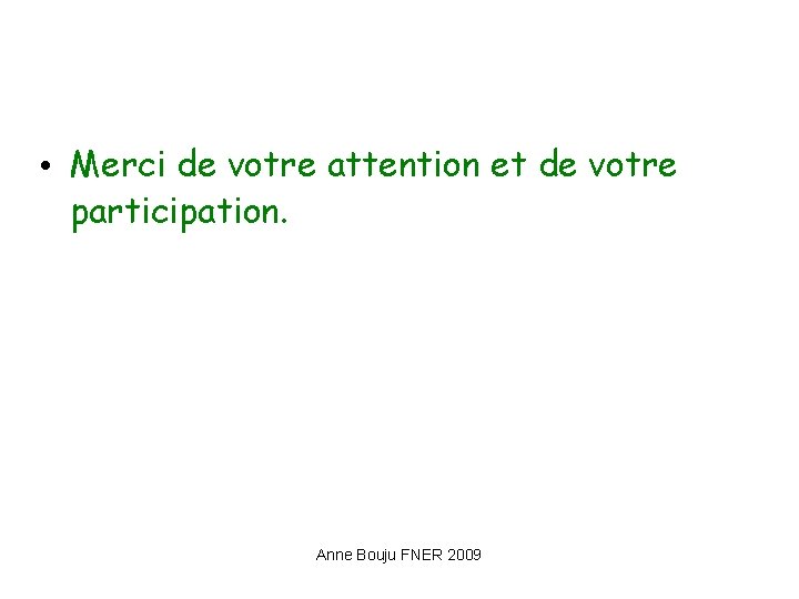  • Merci de votre attention et de votre participation. Anne Bouju FNER 2009