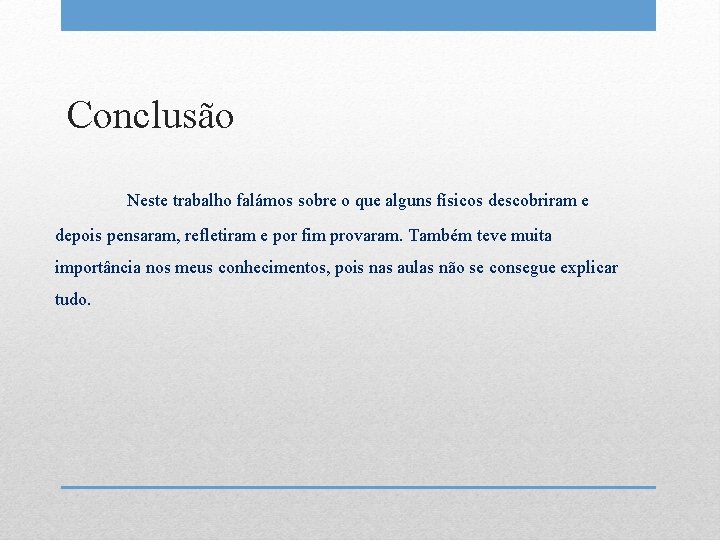 Conclusão Neste trabalho falámos sobre o que alguns físicos descobriram e depois pensaram, refletiram