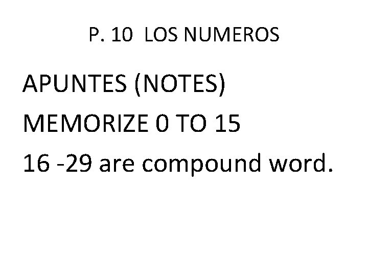 P. 10 LOS NUMEROS APUNTES (NOTES) MEMORIZE 0 TO 15 16 -29 are compound