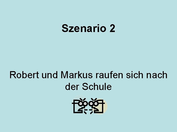 Szenario 2 Robert und Markus raufen sich nach der Schule 
