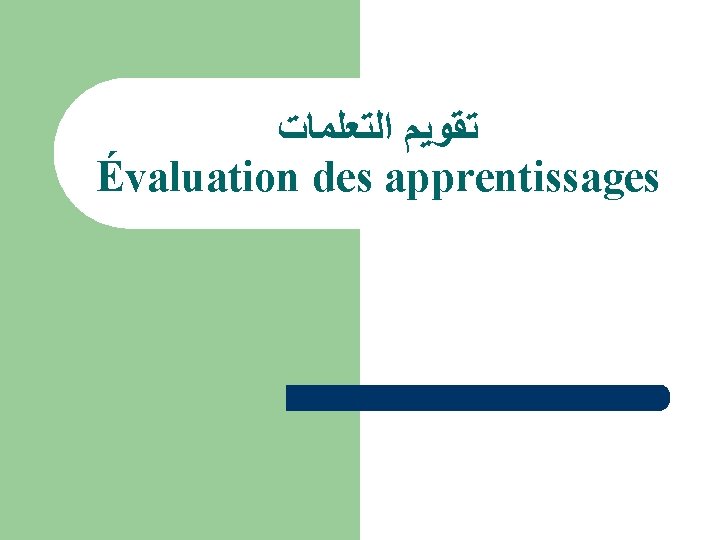  ﺗﻘﻮﻳﻢ ﺍﻟﺘﻌﻠﻤﺎﺕ Évaluation des apprentissages 