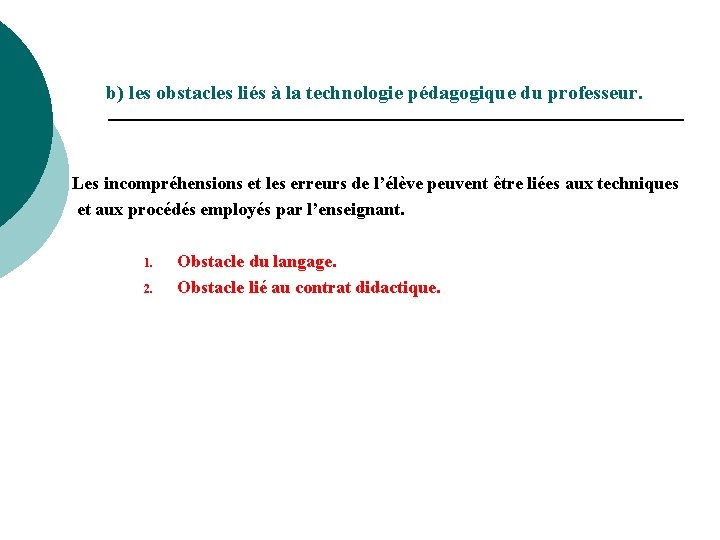 b) les obstacles liés à la technologie pédagogique du professeur. Les incompréhensions et les