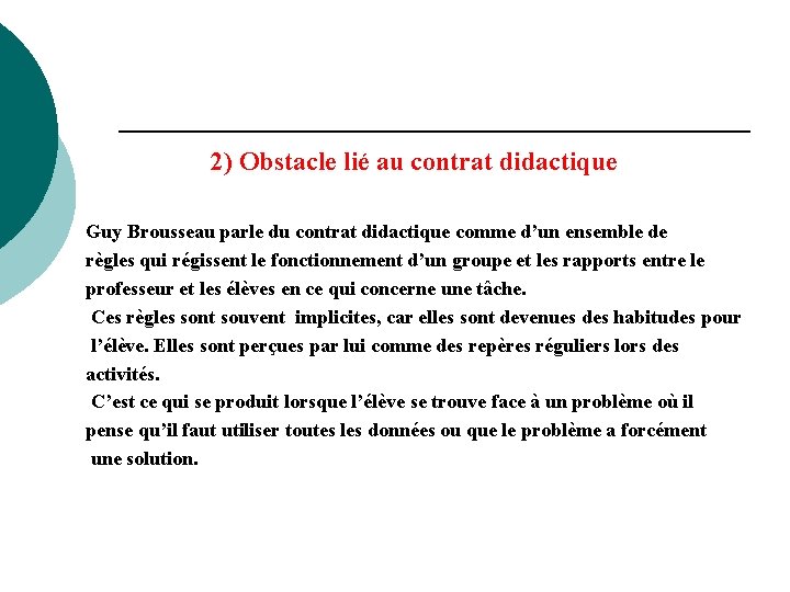 2) Obstacle lié au contrat didactique Guy Brousseau parle du contrat didactique comme d’un