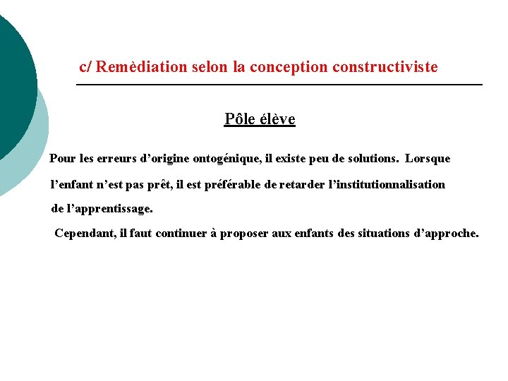 c/ Remèdiation selon la conception constructiviste Pôle élève Pour les erreurs d’origine ontogénique, il