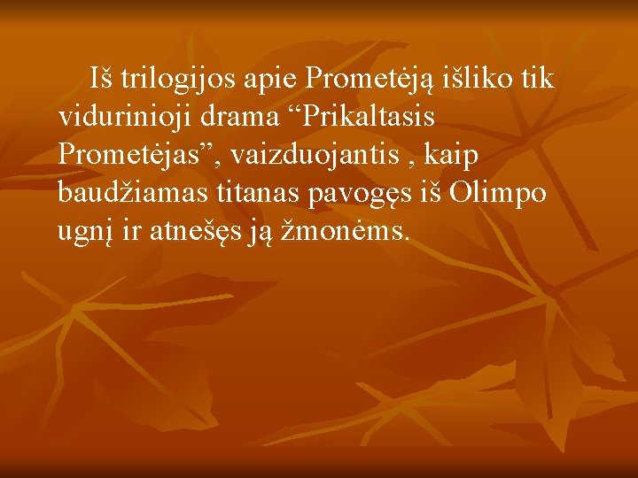 Iš trilogijos apie Prometėją išliko tik vidurinioji drama “Prikaltasis Prometėjas”, vaizduojantis , kaip baudžiamas