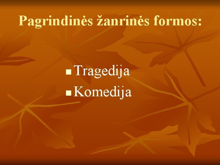 Pagrindinės žanrinės formos: Tragedija n Komedija n 