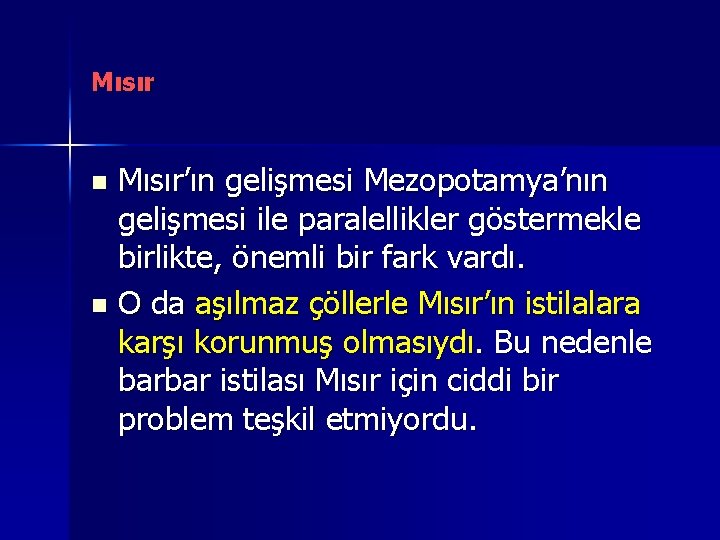 Mısır’ın gelişmesi Mezopotamya’nın gelişmesi ile paralellikler göstermekle birlikte, önemli bir fark vardı. n O