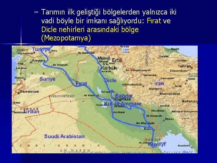 – Tarımın ilk geliştiği bölgelerden yalnızca iki vadi böyle bir imkanı sağlıyordu: Fırat ve