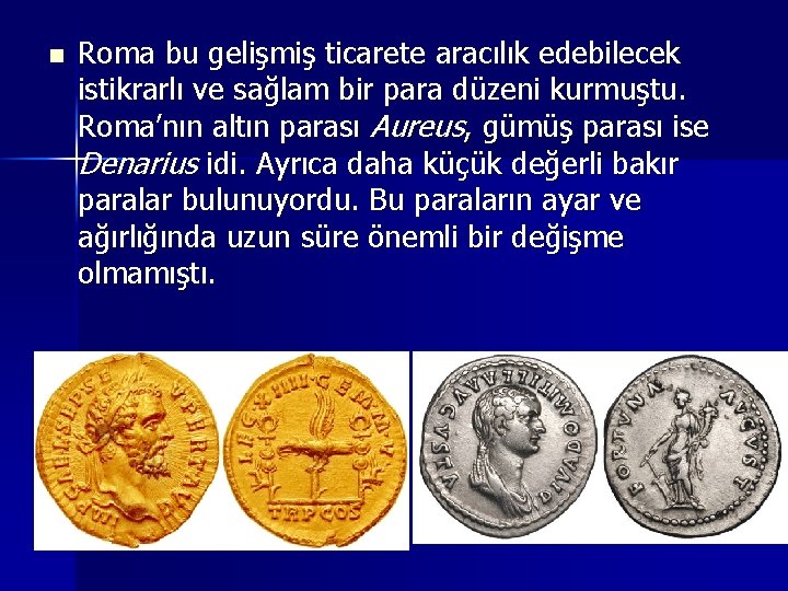 n Roma bu gelişmiş ticarete aracılık edebilecek istikrarlı ve sağlam bir para düzeni kurmuştu.