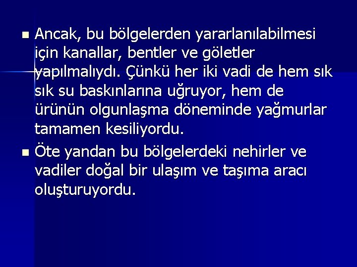 Ancak, bu bölgelerden yararlanılabilmesi için kanallar, bentler ve göletler yapılmalıydı. Çünkü her iki vadi