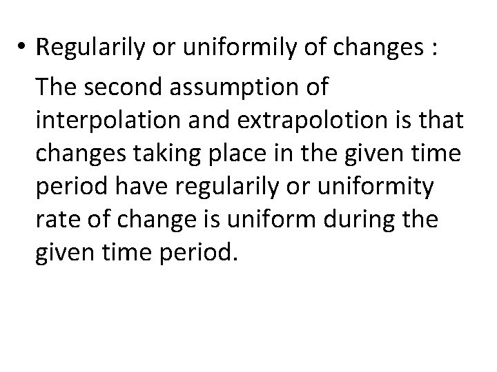  • Regularily or uniformily of changes : The second assumption of interpolation and