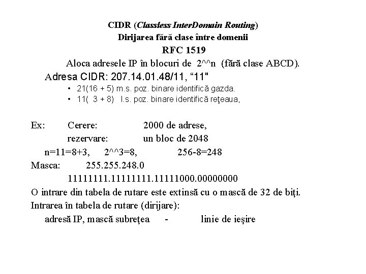 CIDR (Classless Inter. Domain Routing) Dirijarea fără clase între domenii RFC 1519 Aloca adresele