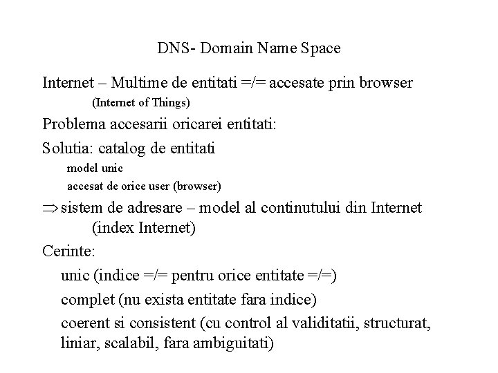 DNS- Domain Name Space Internet – Multime de entitati =/= accesate prin browser (Internet