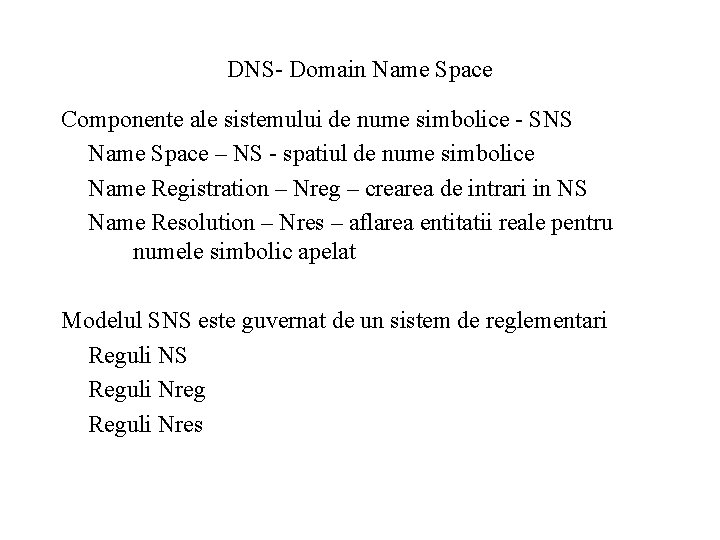 DNS- Domain Name Space Componente ale sistemului de nume simbolice - SNS Name Space
