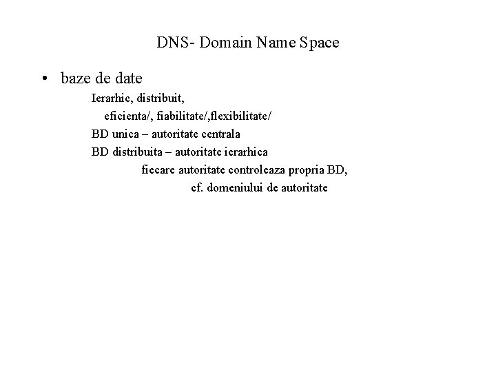 DNS- Domain Name Space • baze de date Ierarhic, distribuit, eficienta/, fiabilitate/, flexibilitate/ BD