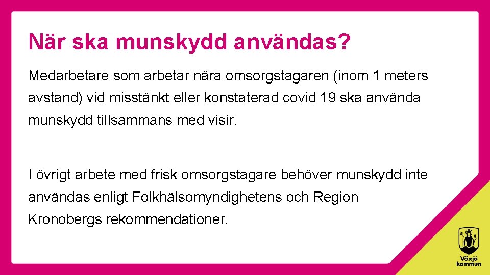 När ska munskydd användas? Medarbetare som arbetar nära omsorgstagaren (inom 1 meters avstånd) vid