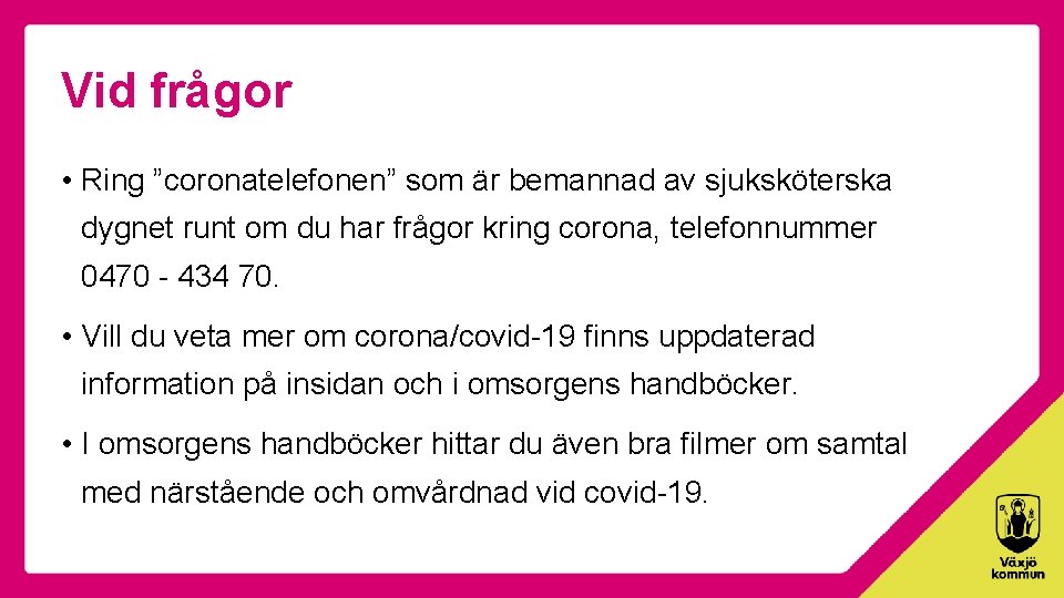 Vid frågor • Ring ”coronatelefonen” som är bemannad av sjuksköterska dygnet runt om du