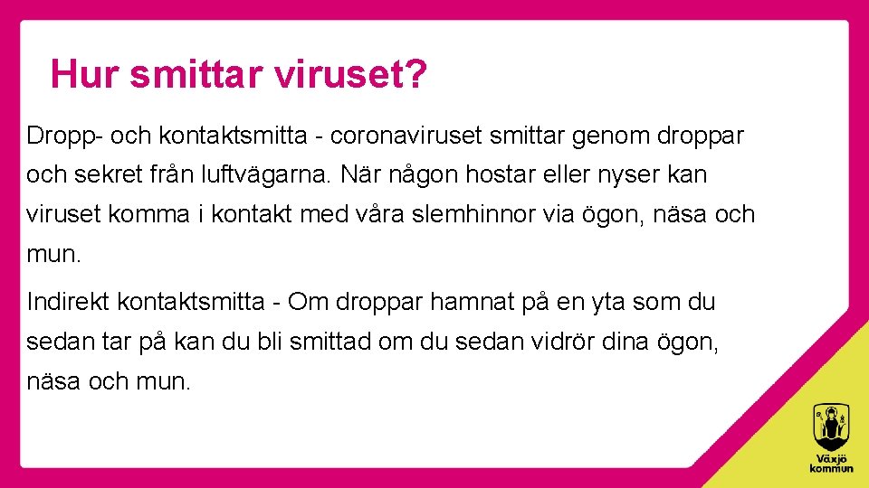 Hur smittar viruset? Dropp- och kontaktsmitta - coronaviruset smittar genom droppar och sekret från