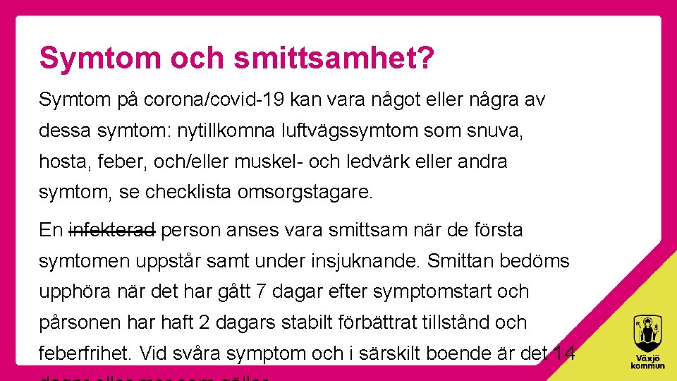 Symtom och smittsamhet? Symtom på corona/covid-19 kan vara något eller några av dessa symtom: