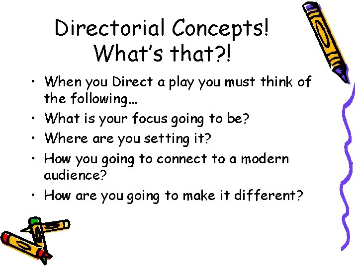 Directorial Concepts! What’s that? ! • When you Direct a play you must think