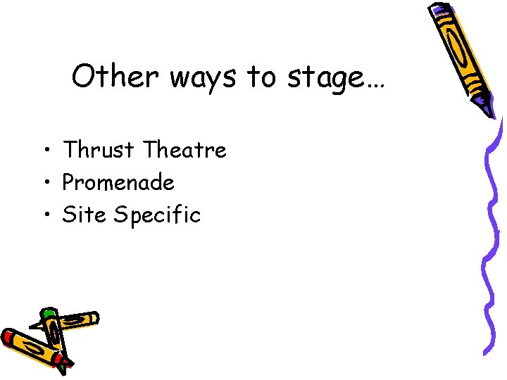 Other ways to stage… • Thrust Theatre • Promenade • Site Specific 