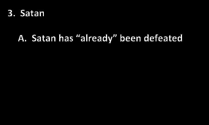 3. Satan A. Satan has “already” been defeated 