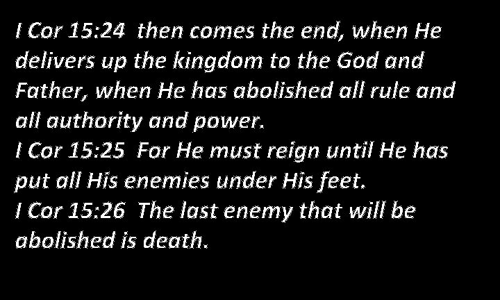 I Cor 15: 24 then comes the end, when He delivers up the kingdom