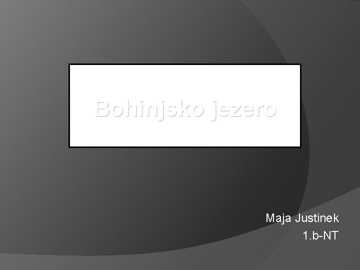 Bohinjsko jezero Maja Justinek 1. b-NT 