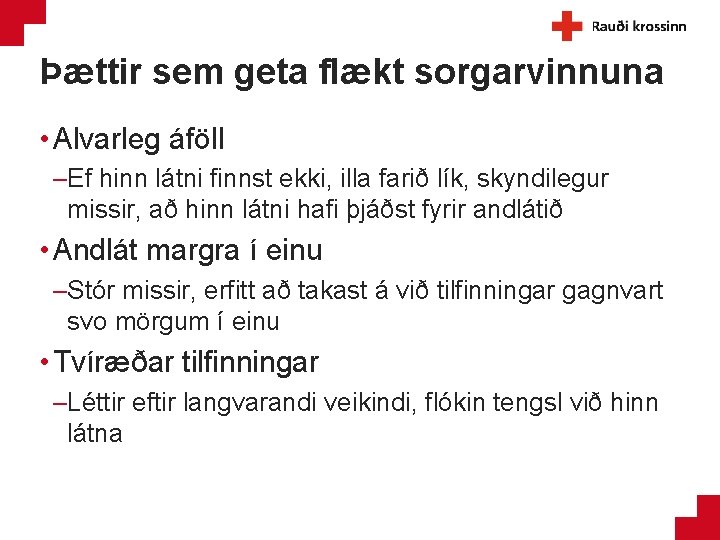 Þættir sem geta flækt sorgarvinnuna • Alvarleg áföll –Ef hinn látni finnst ekki, illa