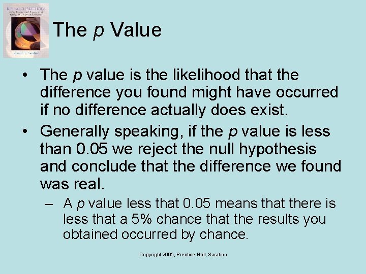 The p Value • The p value is the likelihood that the difference you